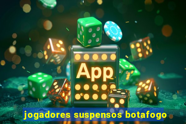 jogadores suspensos botafogo